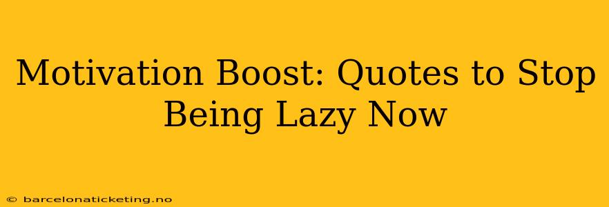 Motivation Boost: Quotes to Stop Being Lazy Now