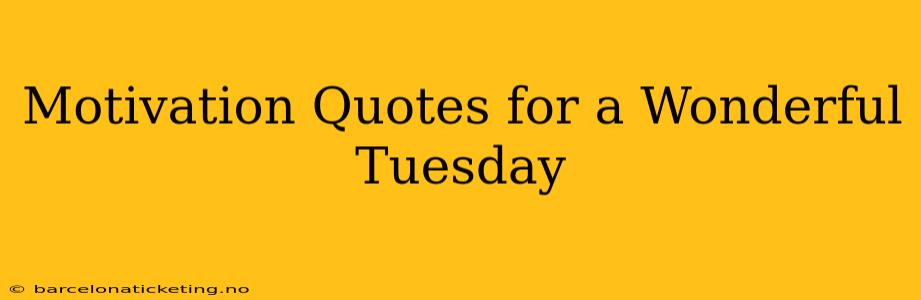 Motivation Quotes for a Wonderful Tuesday