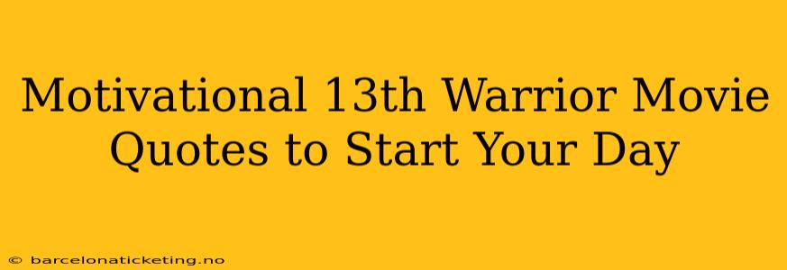 Motivational 13th Warrior Movie Quotes to Start Your Day