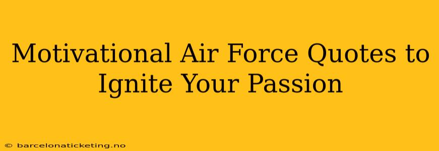 Motivational Air Force Quotes to Ignite Your Passion
