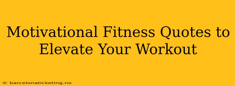Motivational Fitness Quotes to Elevate Your Workout