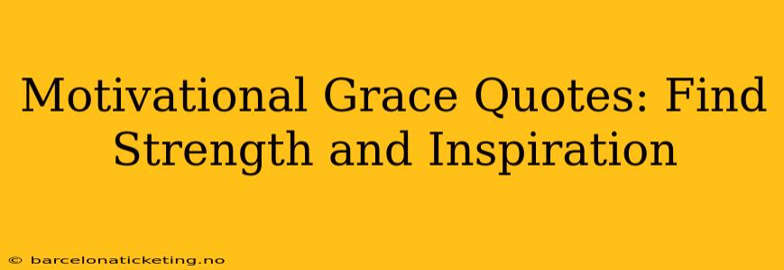 Motivational Grace Quotes: Find Strength and Inspiration