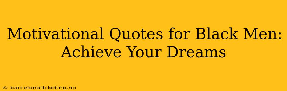 Motivational Quotes for Black Men: Achieve Your Dreams