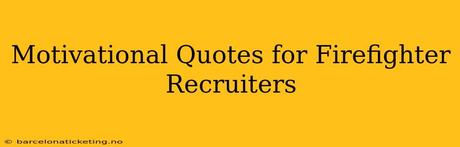 Motivational Quotes for Firefighter Recruiters