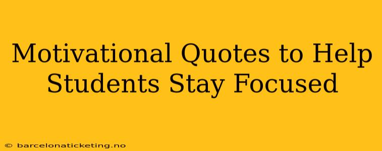 Motivational Quotes to Help Students Stay Focused