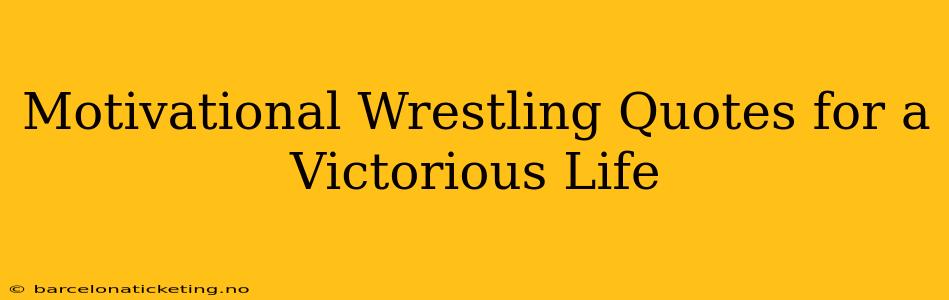 Motivational Wrestling Quotes for a Victorious Life