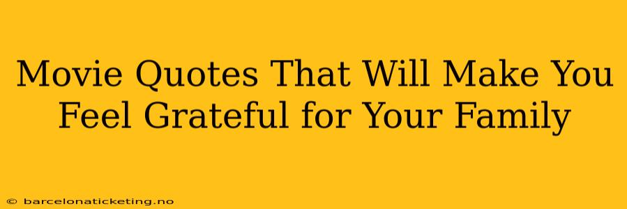 Movie Quotes That Will Make You Feel Grateful for Your Family