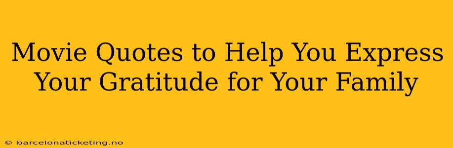 Movie Quotes to Help You Express Your Gratitude for Your Family