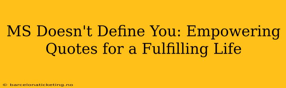 MS Doesn't Define You: Empowering Quotes for a Fulfilling Life