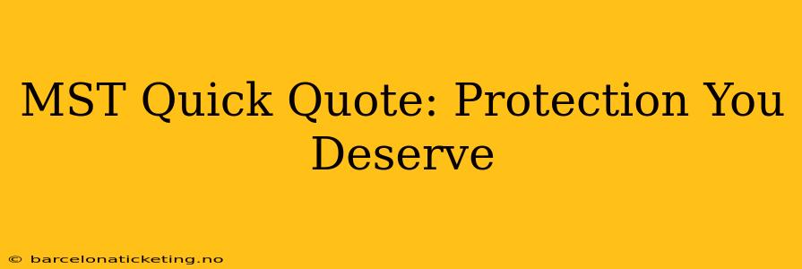 MST Quick Quote: Protection You Deserve