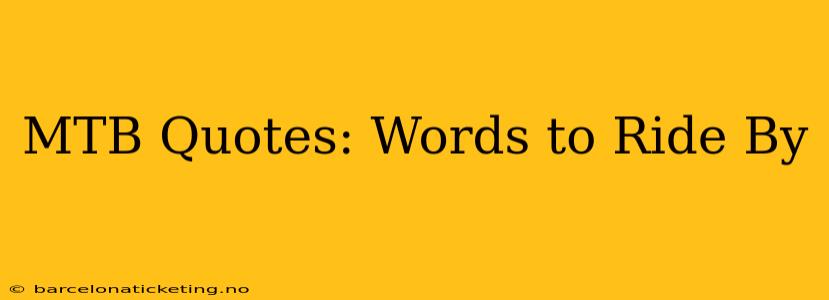 MTB Quotes: Words to Ride By
