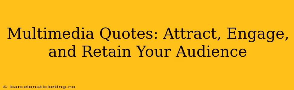 Multimedia Quotes: Attract, Engage, and Retain Your Audience
