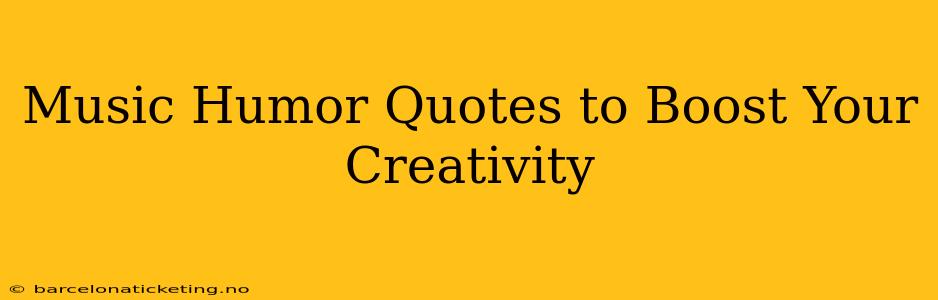 Music Humor Quotes to Boost Your Creativity