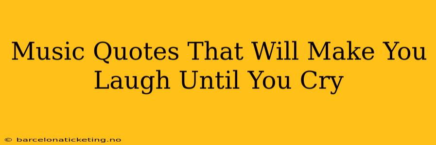 Music Quotes That Will Make You Laugh Until You Cry