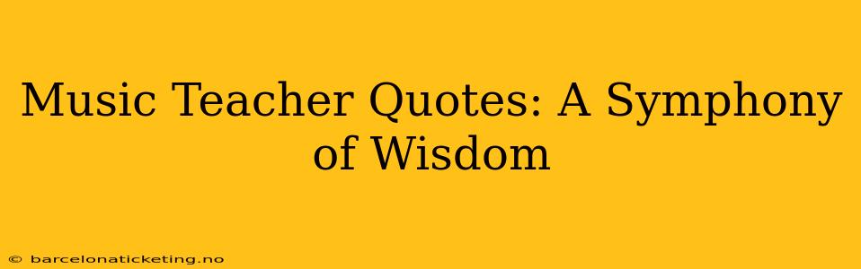 Music Teacher Quotes: A Symphony of Wisdom