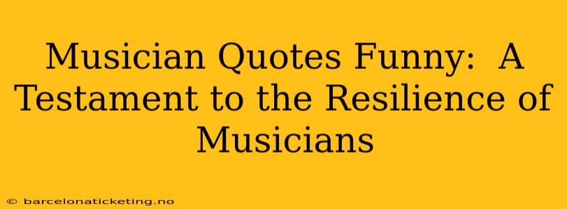 Musician Quotes Funny:  A Testament to the Resilience of Musicians