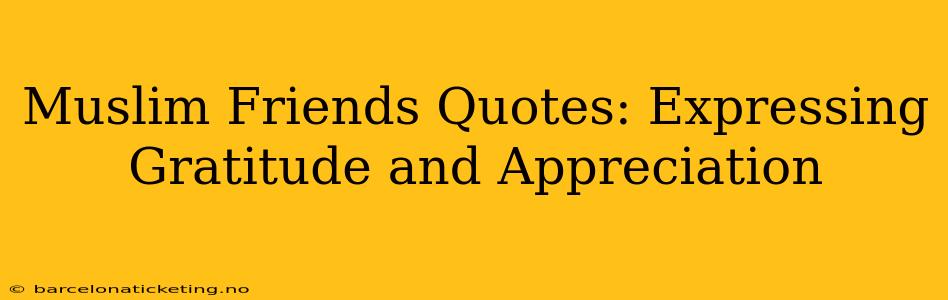 Muslim Friends Quotes: Expressing Gratitude and Appreciation