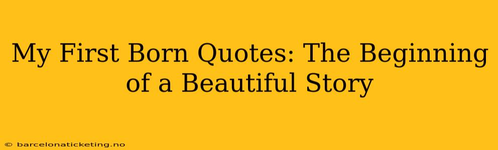 My First Born Quotes: The Beginning of a Beautiful Story