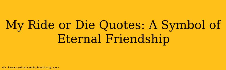 My Ride or Die Quotes: A Symbol of Eternal Friendship