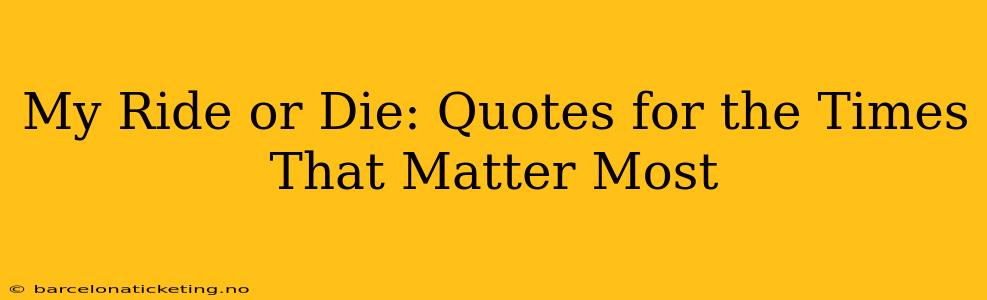 My Ride or Die: Quotes for the Times That Matter Most