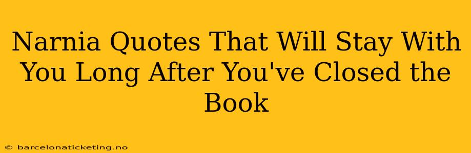 Narnia Quotes That Will Stay With You Long After You've Closed the Book