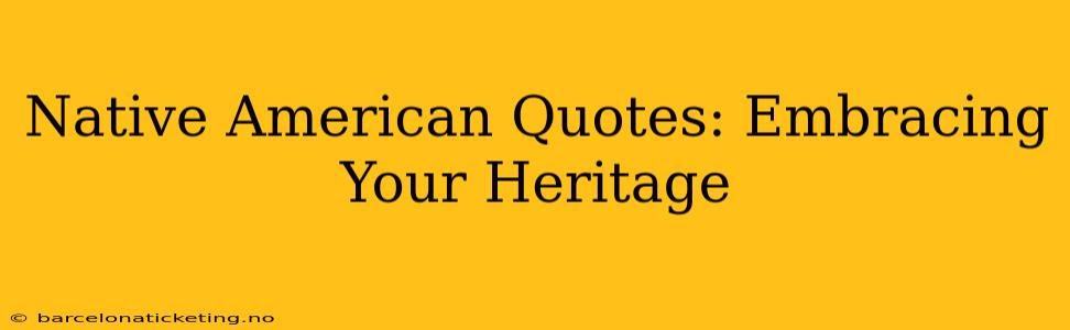 Native American Quotes: Embracing Your Heritage