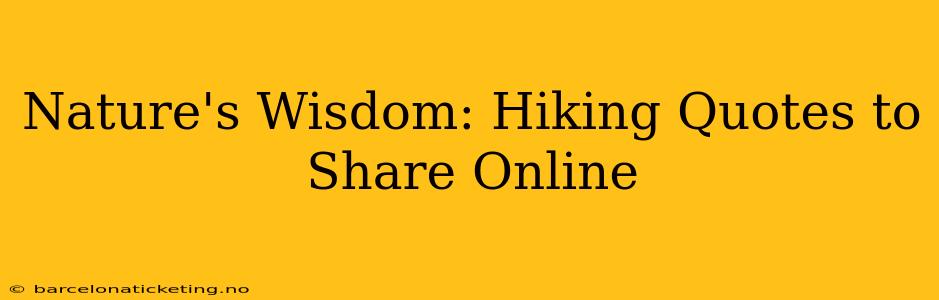 Nature's Wisdom: Hiking Quotes to Share Online