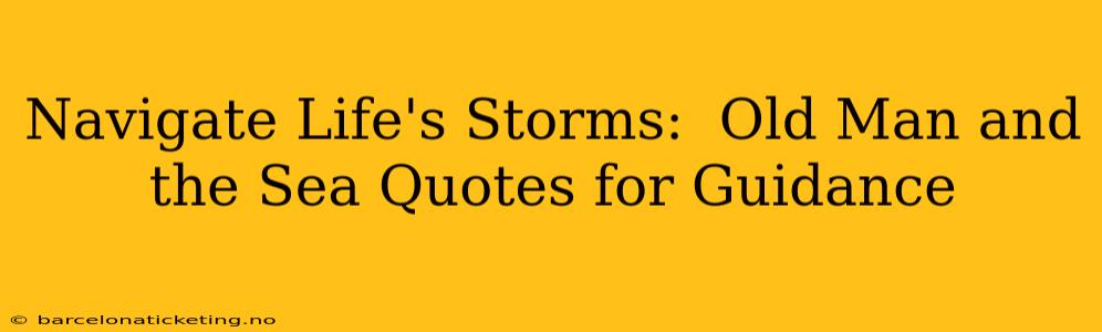 Navigate Life's Storms:  Old Man and the Sea Quotes for Guidance