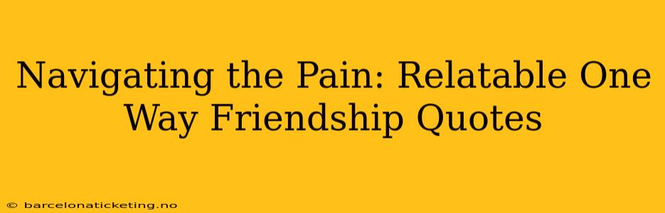 Navigating the Pain: Relatable One Way Friendship Quotes