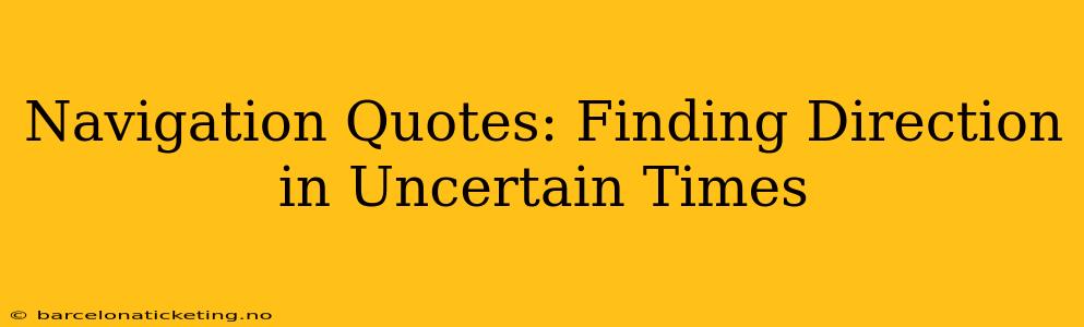 Navigation Quotes: Finding Direction in Uncertain Times