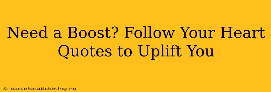 Need a Boost? Follow Your Heart Quotes to Uplift You