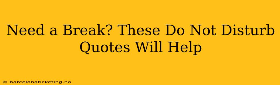 Need a Break? These Do Not Disturb Quotes Will Help