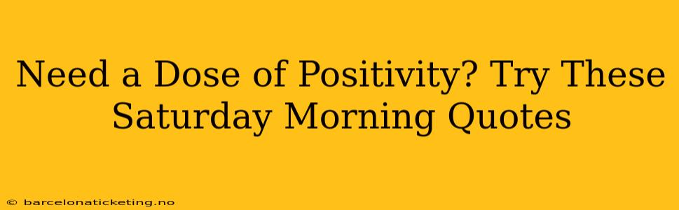 Need a Dose of Positivity? Try These Saturday Morning Quotes