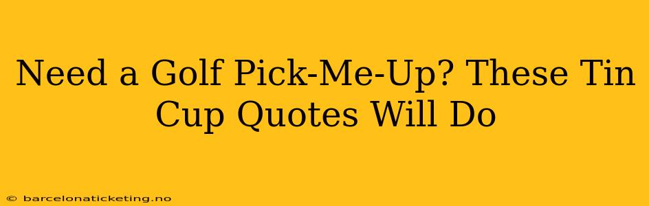 Need a Golf Pick-Me-Up? These Tin Cup Quotes Will Do