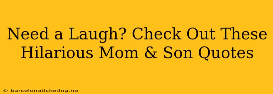 Need a Laugh? Check Out These Hilarious Mom & Son Quotes