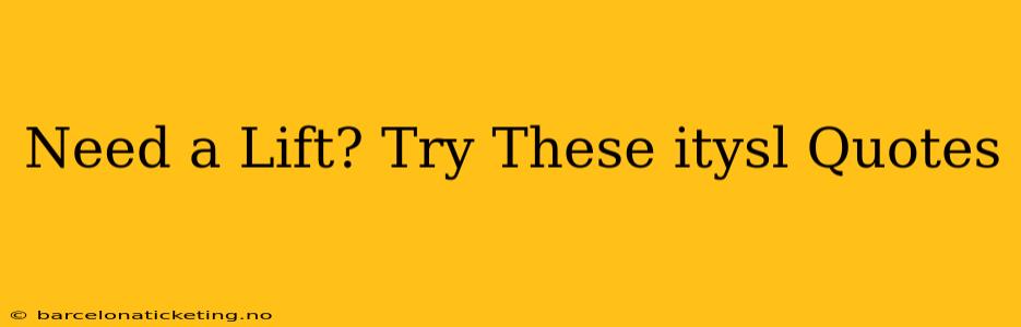 Need a Lift? Try These itysl Quotes