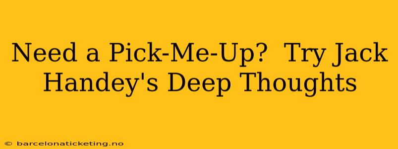Need a Pick-Me-Up?  Try Jack Handey's Deep Thoughts