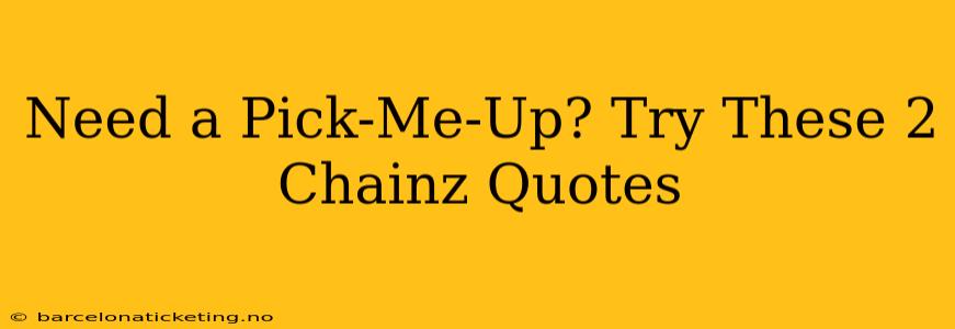 Need a Pick-Me-Up? Try These 2 Chainz Quotes