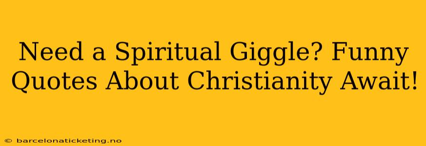Need a Spiritual Giggle? Funny Quotes About Christianity Await!