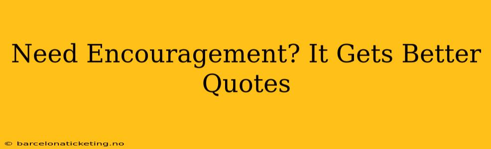 Need Encouragement? It Gets Better Quotes