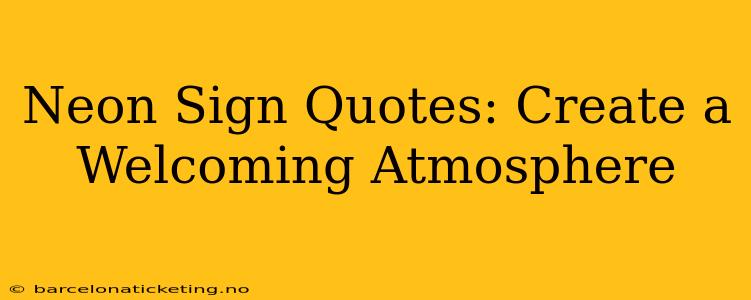 Neon Sign Quotes: Create a Welcoming Atmosphere