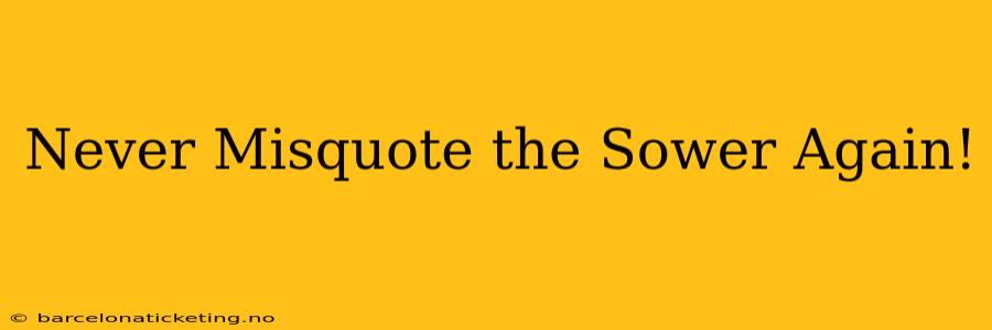 Never Misquote the Sower Again!