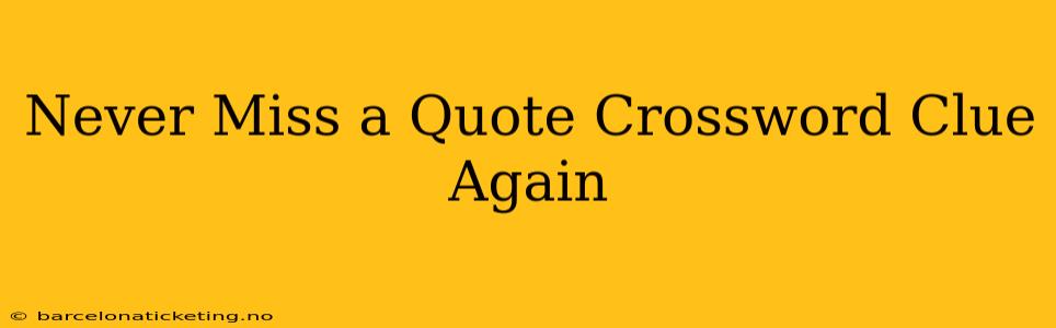 Never Miss a Quote Crossword Clue Again