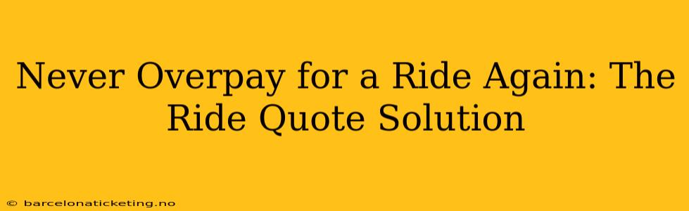 Never Overpay for a Ride Again: The Ride Quote Solution