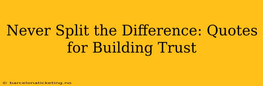 Never Split the Difference: Quotes for Building Trust