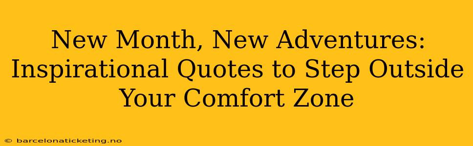 New Month, New Adventures: Inspirational Quotes to Step Outside Your Comfort Zone