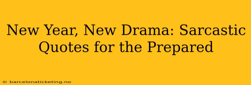 New Year, New Drama: Sarcastic Quotes for the Prepared