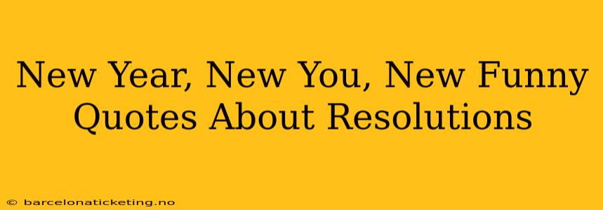 New Year, New You, New Funny Quotes About Resolutions