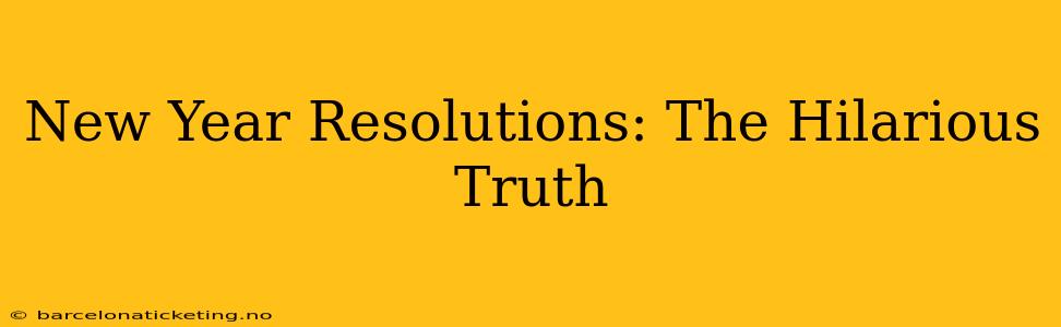 New Year Resolutions: The Hilarious Truth