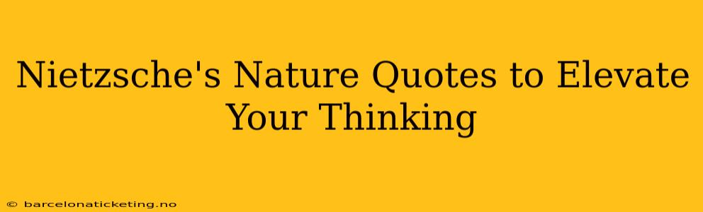 Nietzsche's Nature Quotes to Elevate Your Thinking